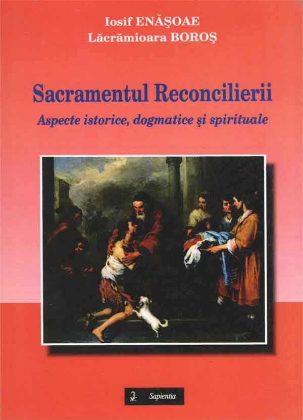 Sacramentrul Reconcilierii. Aspecte istorice, degmatice şi spirituale