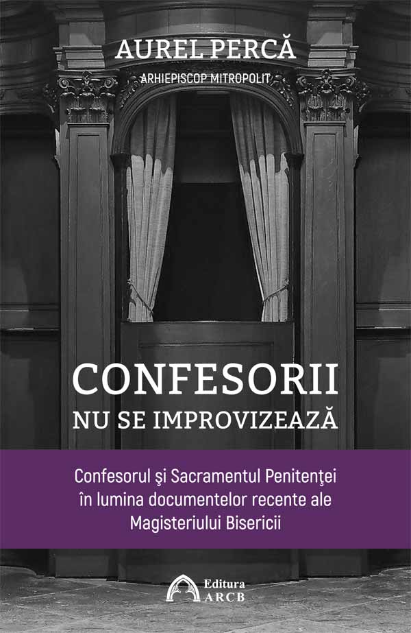 Confesorii nu se improvizează. Confesorul şi Sacramentul Penitenţei în lumina documentelor recente ale Magisteriului Bisericii